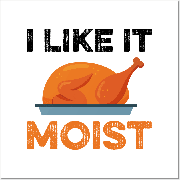 I Like It Moist Funny Thanksgiving Wall Art by DragonTees